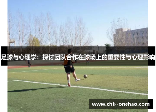 足球与心理学：探讨团队合作在球场上的重要性与心理影响