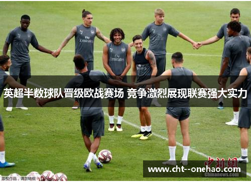 英超半数球队晋级欧战赛场 竞争激烈展现联赛强大实力