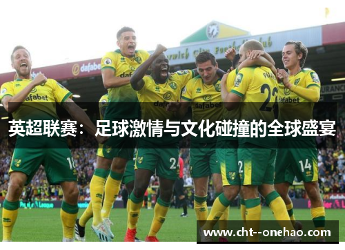 英超联赛：足球激情与文化碰撞的全球盛宴