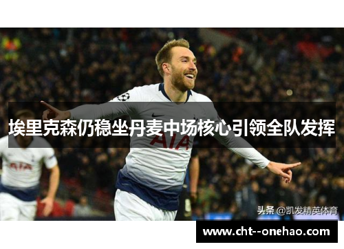 埃里克森仍稳坐丹麦中场核心引领全队发挥