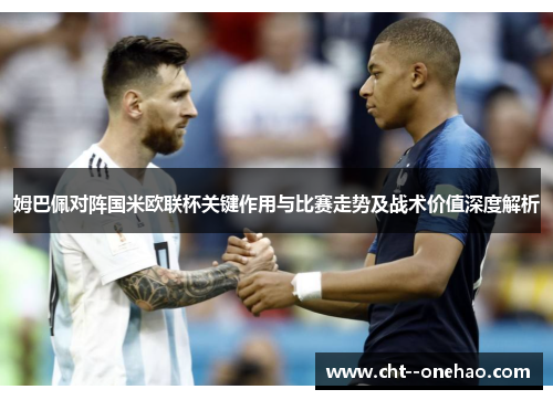 姆巴佩对阵国米欧联杯关键作用与比赛走势及战术价值深度解析