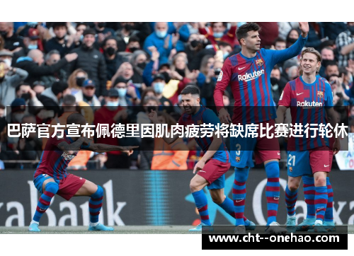 巴萨官方宣布佩德里因肌肉疲劳将缺席比赛进行轮休