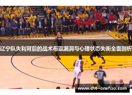 辽宁队失利背后的战术布置漏洞与心理状态失衡全面剖析
