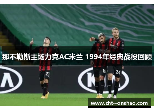 那不勒斯主场力克AC米兰 1994年经典战役回顾