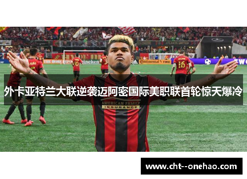 外卡亚特兰大联逆袭迈阿密国际美职联首轮惊天爆冷